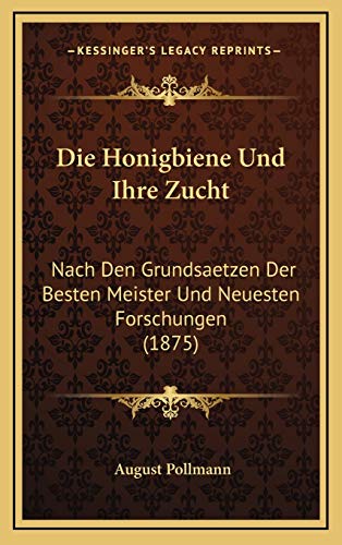 9781168558039: Die Honigbiene Und Ihre Zucht: Nach Den Grundsaetzen Der Besten Meister Und Neuesten Forschungen (1875) (German Edition)