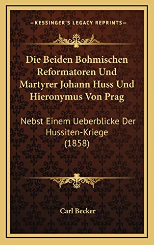 Die Beiden Bohmischen Reformatoren Und Martyrer Johann Huss Und Hieronymus Von Prag: Nebst Einem Ueberblicke Der Hussiten-Kriege (1858) (German Edition) (9781168559302) by Becker, Carl