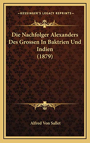 9781168561541: Die Nachfolger Alexanders Des Grossen In Baktrien Und Indien (1879) (German Edition)