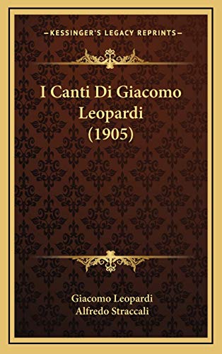 I Canti Di Giacomo Leopardi (1905) (Italian Edition) (9781168564559) by Leopardi, Professor Giacomo; Straccali, Alfredo