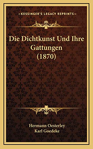 Die Dichtkunst Und Ihre Gattungen (1870) (German Edition) (9781168564740) by Oesterley, Hermann; Goedeke, Karl