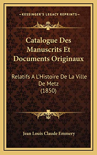 9781168567598: Catalogue Des Manuscrits Et Documents Originaux: Relatifs A L'Histoire De La Ville De Metz (1850)