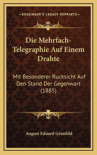 9781168568250: Die Mehrfach-Telegraphie Auf Einem Drahte: Mit Besonderer Rucksicht Auf Den Stand Der Gegenwart (1885) (German Edition)