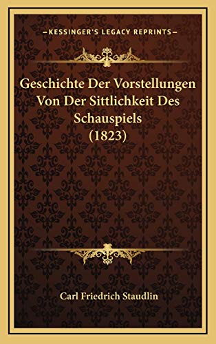 9781168572745: Geschichte Der Vorstellungen Von Der Sittlichkeit Des Schauspiels (1823)