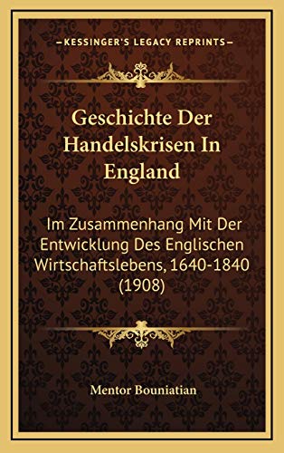 9781168580948: Geschichte Der Handelskrisen In England: Im Zusammenhang Mit Der Entwicklung Des Englischen Wirtschaftslebens, 1640-1840 (1908)