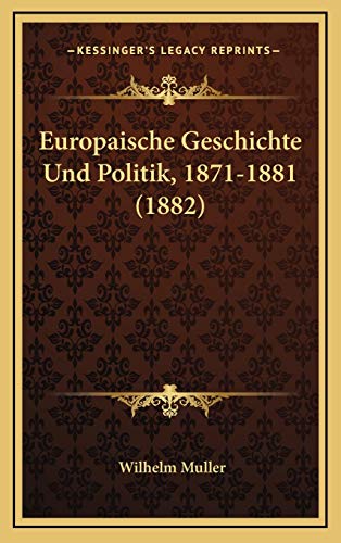 Europaische Geschichte Und Politik, 1871-1881 (1882) (German Edition) (9781168581440) by Muller, Wilhelm