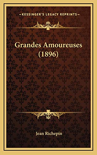 Grandes Amoureuses (1896) (French Edition) (9781168582782) by Richepin, Jean