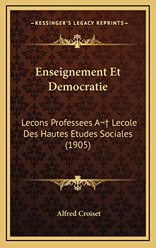 Enseignement Et Democratie: Lecons Professees A Lecole Des Hautes Etudes Sociales (1905) (French Edition) (9781168588937) by Croiset, Alfred