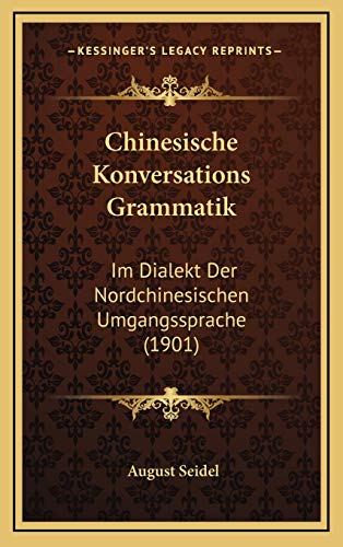 9781168590176: Chinesische Konversations Grammatik: Im Dialekt Der Nordchinesischen Umgangssprache (1901)