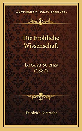 Die Frohliche Wissenschaft: La Gaya Scienza (1887) (German Edition) (9781168592569) by Nietzsche, Friedrich