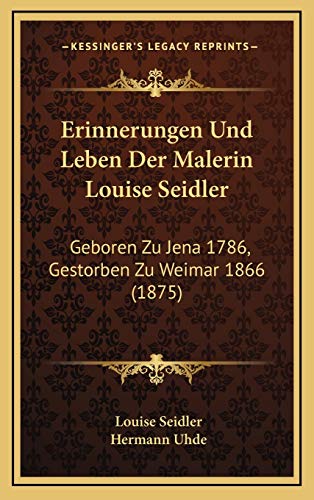 9781168601520: Erinnerungen Und Leben Der Malerin Louise Seidler: Geboren Zu Jena 1786, Gestorben Zu Weimar 1866 (1875)