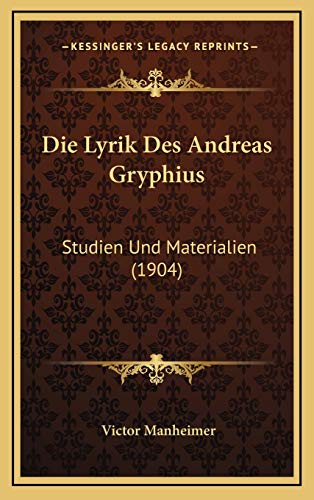 9781168602367: Die Lyrik Des Andreas Gryphius: Studien Und Materialien (1904) (German Edition)