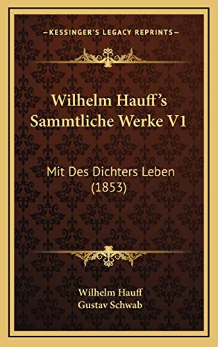 Wilhelm Hauff's Sammtliche Werke V1: Mit Des Dichters Leben (1853) (German Edition) (9781168603159) by Hauff, Wilhelm; Schwab, Gustav