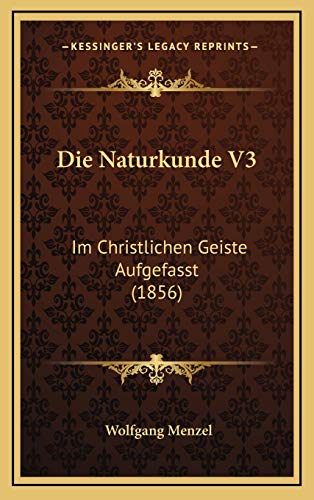 Die Naturkunde V3: Im Christlichen Geiste Aufgefasst (1856) (German Edition) (9781168603272) by Menzel, Wolfgang