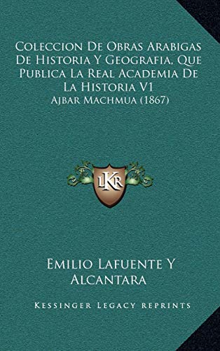 9781168607300: Coleccion De Obras Arabigas De Historia Y Geografia, Que Publica La Real Academia De La Historia V1: Ajbar Machmua (1867)