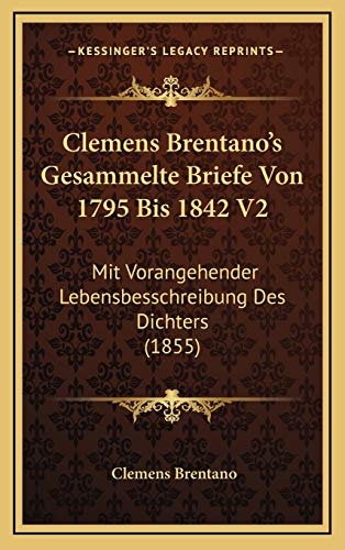 Clemens Brentano's Gesammelte Briefe Von 1795 Bis 1842 V2: Mit Vorangehender Lebensbesschreibung Des Dichters (1855) (German Edition) (9781168610829) by Brentano, Clemens
