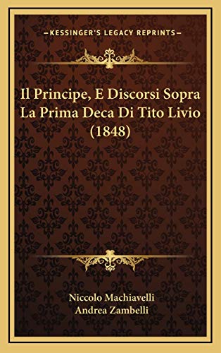 9781168614384: Il Principe, E Discorsi Sopra La Prima Deca Di Tito Livio (1848) (Italian Edition)