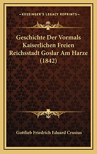 9781168620033: Geschichte Der Vormals Kaiserlichen Freien Reichsstadt Goslar Am Harze (1842)