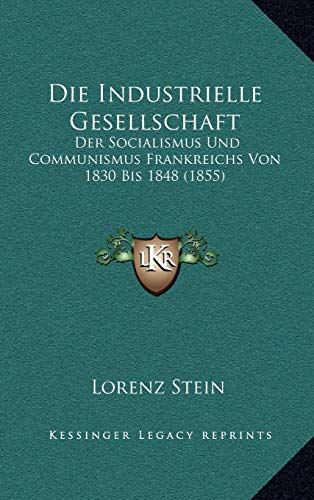 9781168622099: Die Industrielle Gesellschaft: Der Socialismus Und Communismus Frankreichs Von 1830 Bis 1848 (1855)