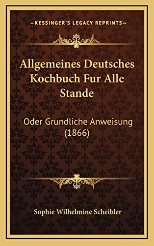 9781168624086: Allgemeines Deutsches Kochbuch Fur Alle Stande: Oder Grundliche Anweisung (1866)