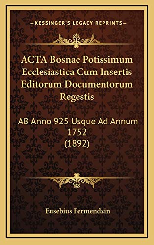 9781168627957: ACTA Bosnae Potissimum Ecclesiastica Cum Insertis Editorum Documentorum Regestis: AB Anno 925 Usque Ad Annum 1752 (1892) (Latin Edition)