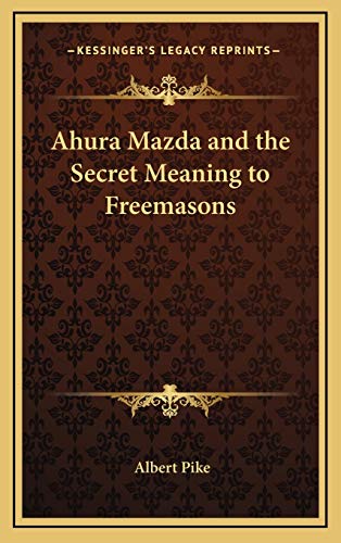 Ahura Mazda and the Secret Meaning to Freemasons (9781168633460) by Pike, Albert