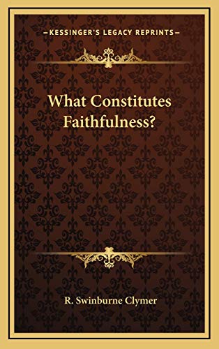 What Constitutes Faithfulness? (9781168634252) by Clymer, R. Swinburne