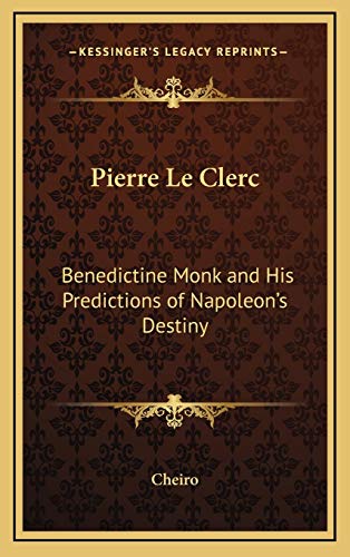 Pierre Le Clerc: Benedictine Monk and His Predictions of Napoleon's Destiny (9781168635204) by Cheiro