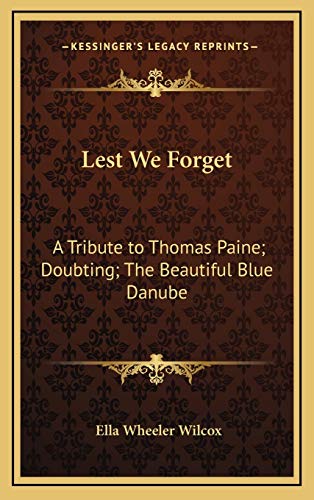 Lest We Forget: A Tribute to Thomas Paine; Doubting; The Beautiful Blue Danube (9781168635327) by Wilcox, Ella Wheeler
