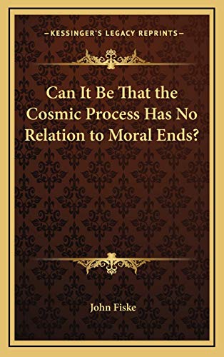 Can It Be That the Cosmic Process Has No Relation to Moral Ends? (9781168638656) by Fiske, John