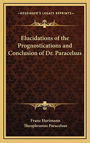 Elucidations of the Prognostications and Conclusion of Dr. Paracelsus (9781168639387) by Hartmann, Franz; Paracelsus, Theophrastus