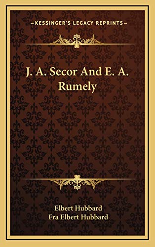 J. A. Secor And E. A. Rumely (9781168639981) by Hubbard, Elbert; Hubbard, Fra Elbert