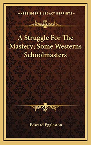A Struggle For The Mastery; Some Westerns Schoolmasters (9781168643421) by Eggleston, Edward