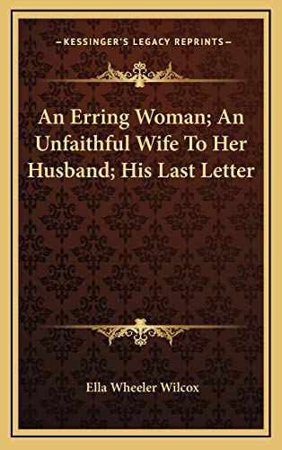 An Erring Woman; An Unfaithful Wife To Her Husband; His Last Letter (9781168643803) by Wilcox, Ella Wheeler