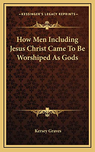 How Men Including Jesus Christ Came To Be Worshiped As Gods (9781168644077) by Graves, Kersey