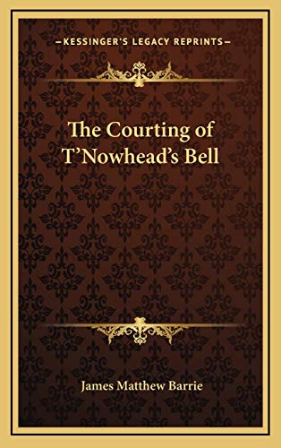 The Courting of T'Nowhead's Bell (9781168657169) by Barrie, James Matthew