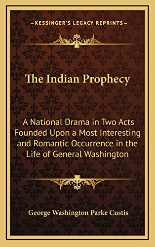 9781168658425: The Indian Prophecy: A National Drama in Two Acts Founded Upon a Most Interesting and Romantic Occurrence in the Life of General Washington