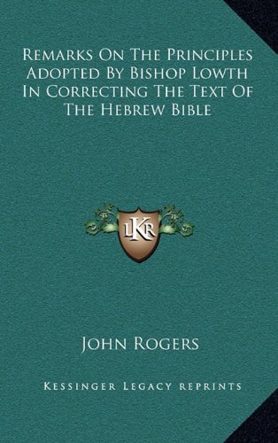 Remarks on the Principles Adopted by Bishop Lowth in Correcting the Text of the Hebrew Bible (9781168659934) by Rogers, John