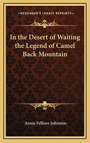 In the Desert of Waiting the Legend of Camel Back Mountain (9781168662897) by Johnston, Annie Fellows