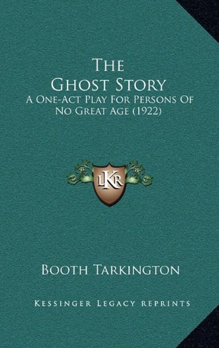 The Ghost Story: A One-Act Play for Persons of No Great Age (1922) (9781168664457) by Tarkington, Booth