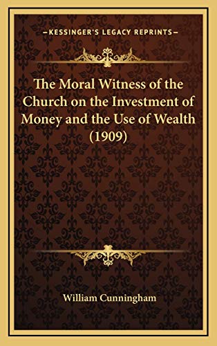 The Moral Witness of the Church on the Investment of Money and the Use of Wealth (1909) (9781168664983) by Cunningham, William
