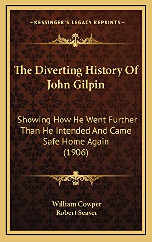 The Diverting History Of John Gilpin: Showing How He Went Further Than He Intended And Came Safe Home Again (1906) (9781168667328) by Cowper, William