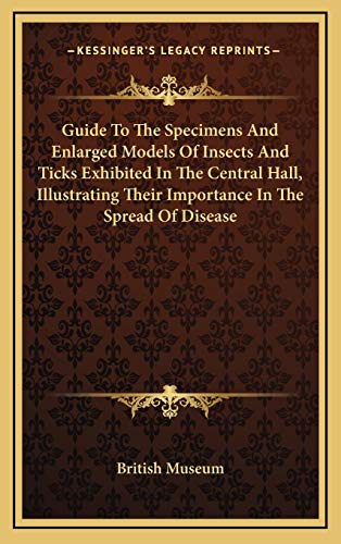 Guide To The Specimens And Enlarged Models Of Insects And Ticks Exhibited In The Central Hall, Illustrating Their Importance In The Spread Of Disease (9781168668912) by British Museum
