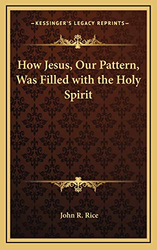 How Jesus, Our Pattern, Was Filled with the Holy Spirit (9781168677969) by Rice, John R.