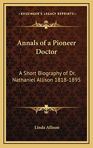 Annals of a Pioneer Doctor: A Short Biography of Dr. Nathaniel Allison 1818-1895: And the Story of His Medical Practice in Frontier Missouri (9781168678980) by Allison, Linda