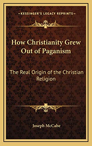 9781168680068: How Christianity Grew Out of Paganism: The Real Origin of the Christian Religion