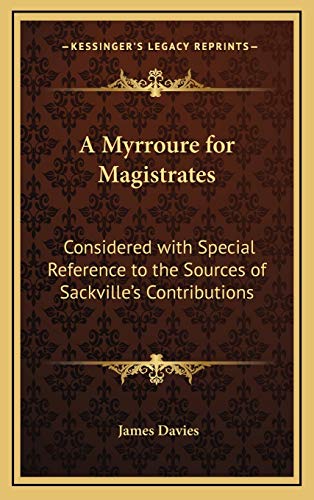 A Myrroure for Magistrates: Considered with Special Reference to the Sources of Sackville's Contributions (9781168680396) by Davies, James