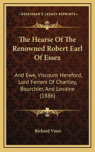 The Hearse Of The Renowned Robert Earl Of Essex: And Ewe, Viscount Hereford, Lord Ferrers Of Chartley, Bourchier, And Lovaine (1886) (9781168683205) by Vines, Richard