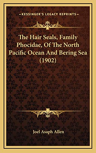The Hair Seals, Family Phocidae, Of The North Pacific Ocean And Bering Sea (1902) (9781168686237) by Allen, Joel Asaph