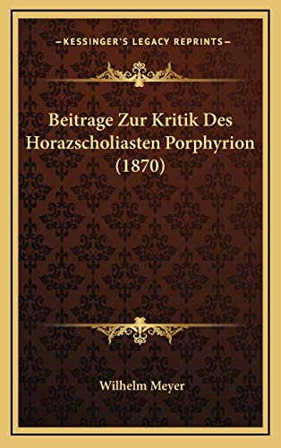 Beitrage Zur Kritik Des Horazscholiasten Porphyrion (1870) (German Edition) (9781168688941) by Meyer, Wilhelm